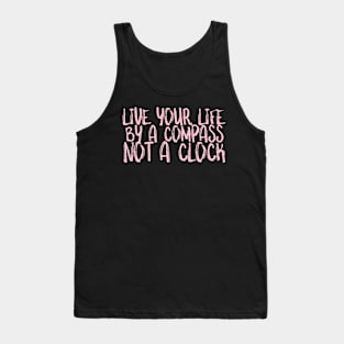 Live your life by a Compass not a clock Tank Top